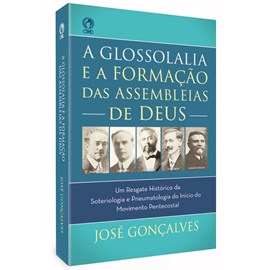 A Glossolalia e a Formação das Assembleias de Deus | José Gonçalves