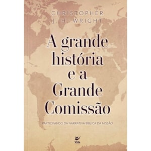A Grande História e a Grande Comissão | Christopher J. H. Wright