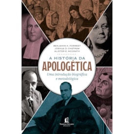 A Historia da Apologética |  Alister E. McGrath, Joshua D. Chatraw e Benjamin K. Forrest