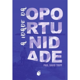 A Idade da Oportunidade | Paul David Tripp