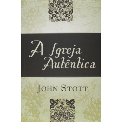 A Igreja Autêntica | John Stott