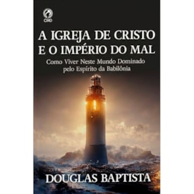 A Igreja de Cristo e o Império do Mal | Douglas Baptista