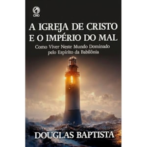 A Igreja de Cristo e o Império do Mal | Douglas Baptista