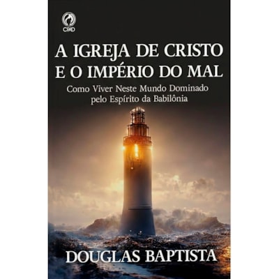 A Igreja de Cristo e o Império do Mal | Douglas Baptista