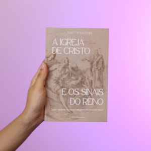 Segunda imagem do produto A Igreja de Cristo e os Sinais do Reino | José Carlos Pezini