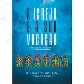 A Igreja e a Sua Vocação | Michael W. Goheen