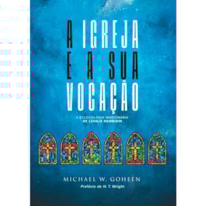 A Igreja e a Sua Vocação | Michael W. Goheen