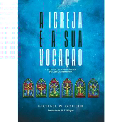 A Igreja e a Sua Vocação | Michael W. Goheen