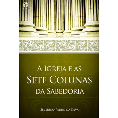 A Igreja e as Sete Colunas da Sabedoria | Severino Pedro da Silva