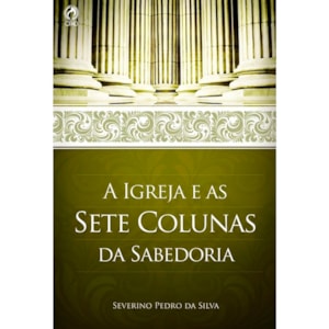 A Igreja e as Sete Colunas da Sabedoria | Severino Pedro da Silva