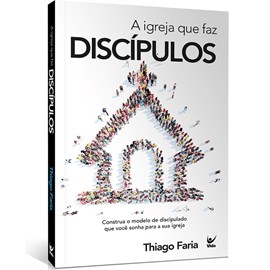 A Igreja que faz Discípulos | Thiago Faria