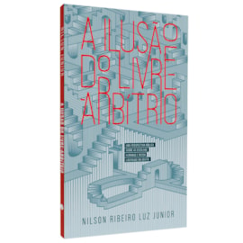 A Ilusão do Livre Arbítrio | Nilson Ribeiro Luz Junior