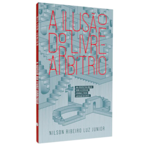 A Ilusão do Livre Arbítrio | Nilson Ribeiro Luz Junior