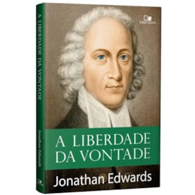 A Liberdade da Vontade | Jonathan Edwards