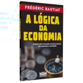 A Lógica da Economia | Frédéric Bastiat