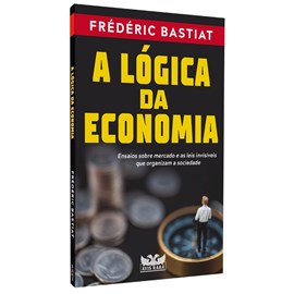 A Lógica da Economia | Frédéric Bastiat