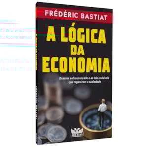 A Lógica da Economia | Frédéric Bastiat