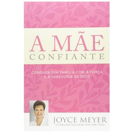 A Mãe Confiante - Joyce Meyer