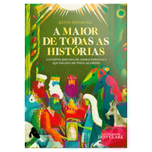A Maior De Todas As Histórias | Kevin Deyoung e Don Clark