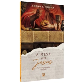 À Mesa com Jesus | Sinclair B. Ferguson