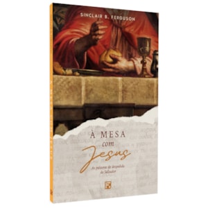 À Mesa com Jesus | Sinclair B. Ferguson