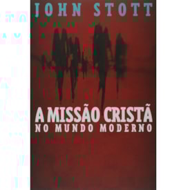 A Missão Cristã No Mundo Moderno | John Stott