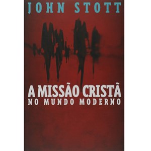 A Missão Cristã No Mundo Moderno | John Stott
