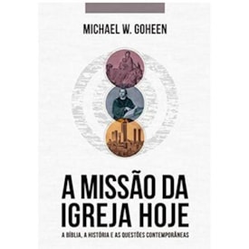 A Missão Da Igreja Hoje | Michael W. Goheen