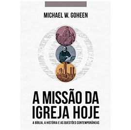 A Missão Da Igreja Hoje | Michael W. Goheen