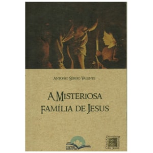 A Misteriosa Família de Jesus | Antonio Sérgio Valente