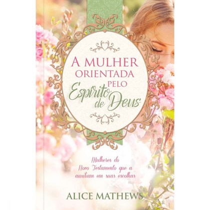 A mulher orientada pelo Espírito de Deus | Alice Mathews
