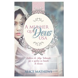 A Mulher Que Deus Usa | Alice Mathews