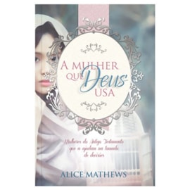 A Mulher Que Deus Usa | Alice Mathews