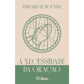 A Necessidade da Oração | Edward M. Bounds