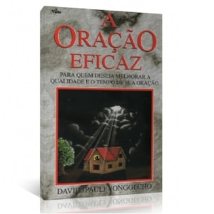 A Oração Eficaz - David Yonggi Cho