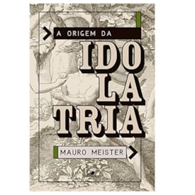 A Origem da Idolatria | Mauro Meister