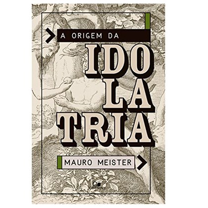A Origem da Idolatria | Mauro Meister