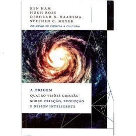 A Origem | Ken Ham, Hugh Ross, Deborah B. Haarsma e Stephen C. Meyer