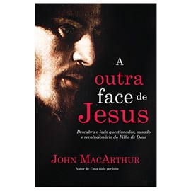A Outra Face de Jesus | John MacArthur