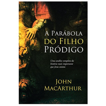 A Parábola do Filho Pródigo | John MacArthur