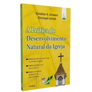 A Prática do Desenvolvimento Natural da Igreja | 
Christian A. Schwarz e Christoph Schalk