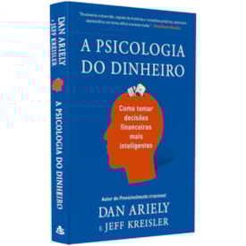A Psicologia do Dinheiro | Dan Ariely e Jeff Kreisler
