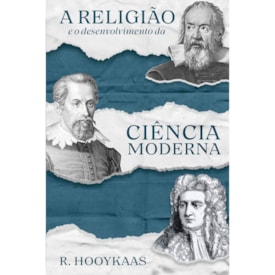 A Religião e o Desenvolvimento da Ciência Moderna | R. Hooykaas