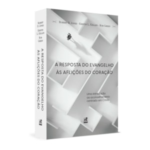 A Resposta Do Evangelho Às Aflições Do Coração | Robert D. Jones | Kristin L Kellen | Rob Green