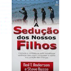 A Sedução dos Nossos Filhos | Neil T. Anderson