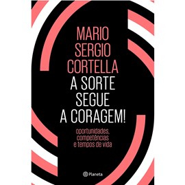 A Sorte Segue a Coragem | Mario Sergio Cortella