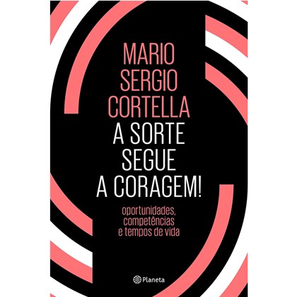 A Sorte Segue a Coragem | Mario Sergio Cortella