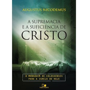 A Supremacia e a suficiência de Cristo | Augustus Nicodemus Lopes