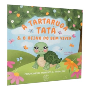 A Tartaruga Tata & O Reino do Bem Viver | Francineide Meneses S. Rosalino