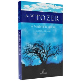 A Tragédia da Igreja | A. W. Tozer